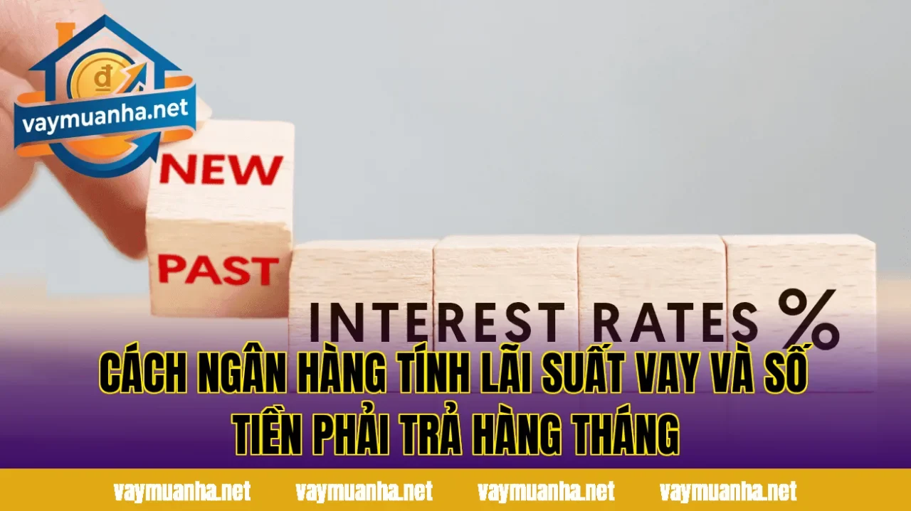 Cách ngân hàng tính lãi suất vay và số tiền phải trả hàng tháng