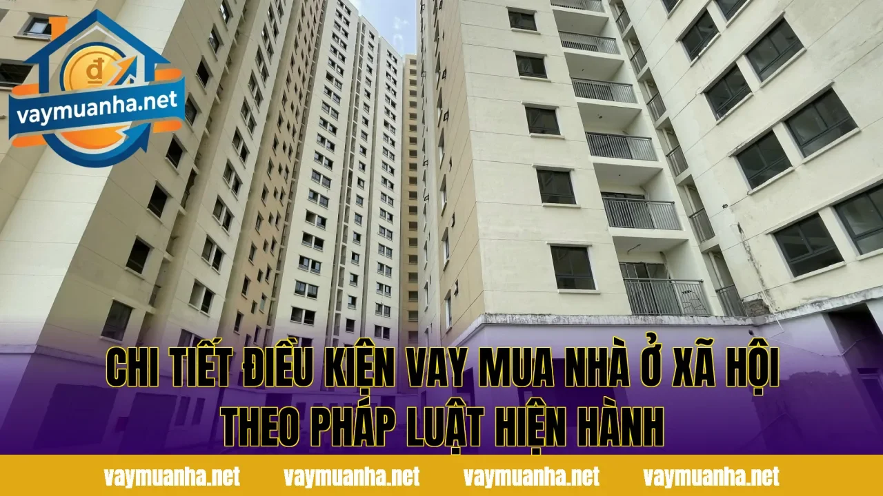 Chi tiết điều kiện vay mua nhà ở xã hội theo pháp luật hiện hành