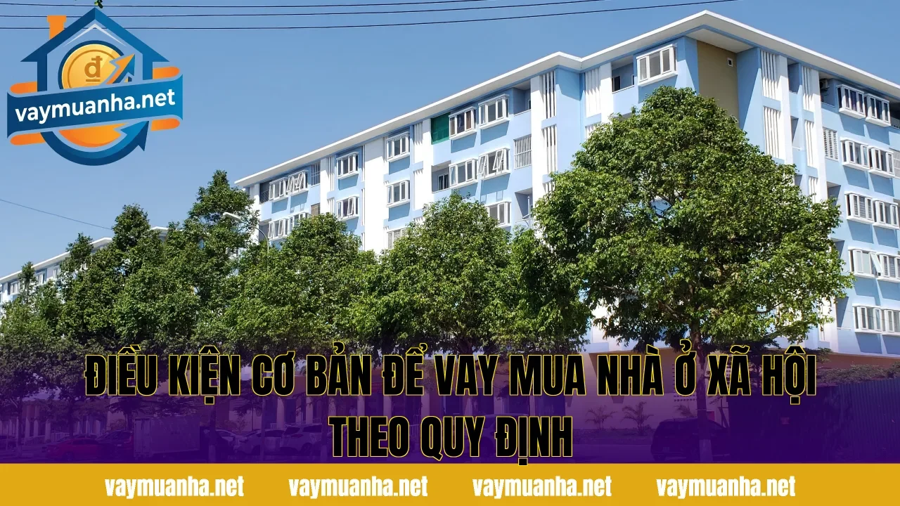 Điều kiện cơ bản để vay mua nhà ở xã hội theo quy định