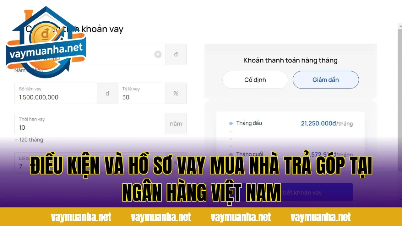 Điều kiện và hồ sơ vay mua nhà trả góp tại ngân hàng Việt Nam