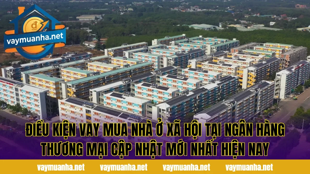 Điều kiện vay mua nhà ở xã hội tại ngân hàng thương mại cập nhật mới nhất hiện nay