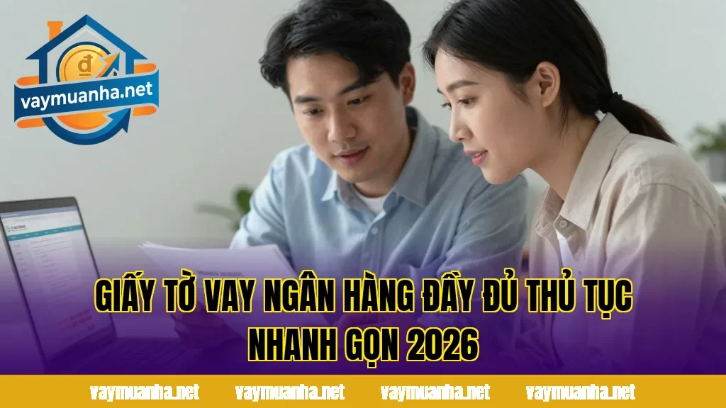 Giấy Tờ Vay Ngân Hàng Đầy Đủ Thủ Tục Nhanh Gọn 2026