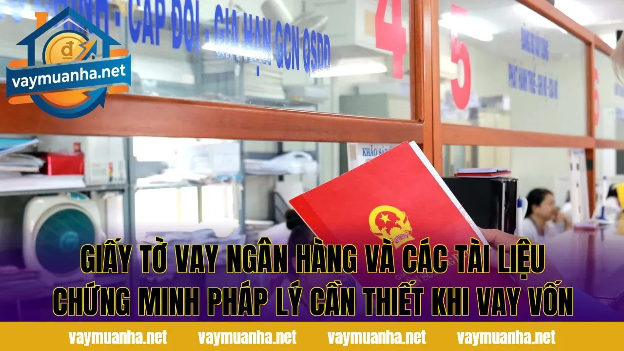 Giấy tờ vay ngân hàng và các tài liệu chứng minh pháp lý cần thiết khi vay vốn
