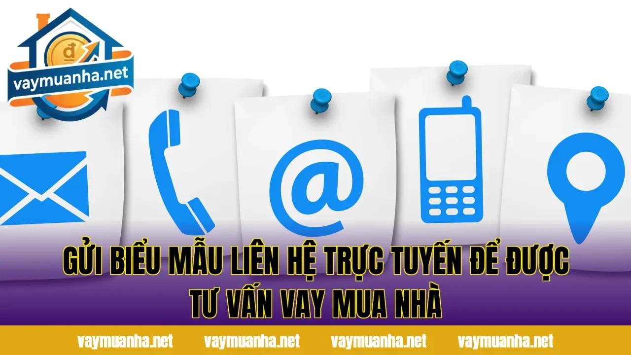 Gửi biểu mẫu liên hệ trực tuyến để được tư vấn vay mua nhà