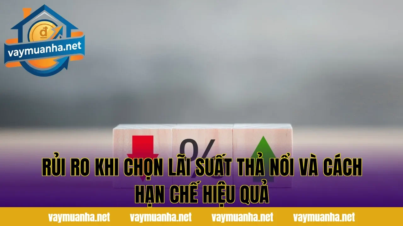 Rủi ro khi chọn lãi suất thả nổi và cách hạn chế hiệu quả
