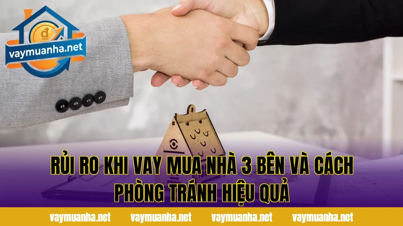 Rủi ro khi vay mua nhà 3 bên và cách phòng tránh hiệu quả