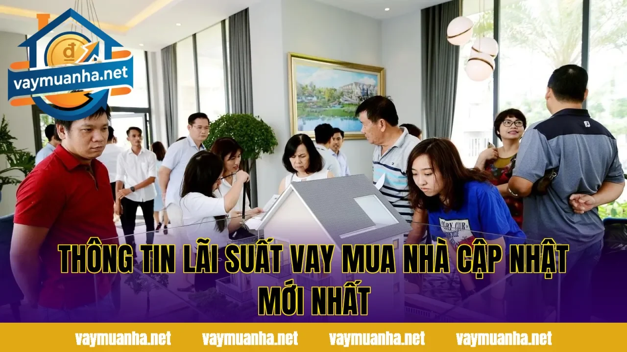 Thông tin lãi suất vay mua nhà cập nhật mới nhất