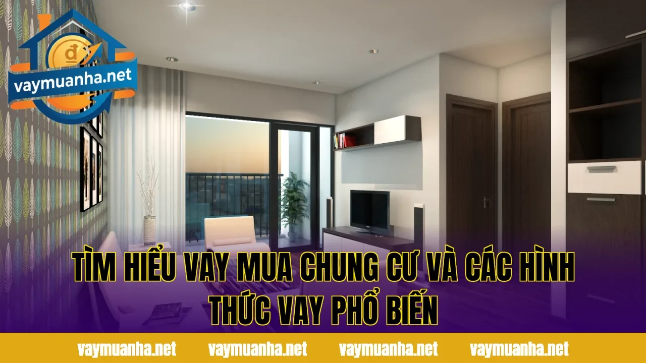 Tìm hiểu vay mua chung cư và các hình thức vay phổ biến