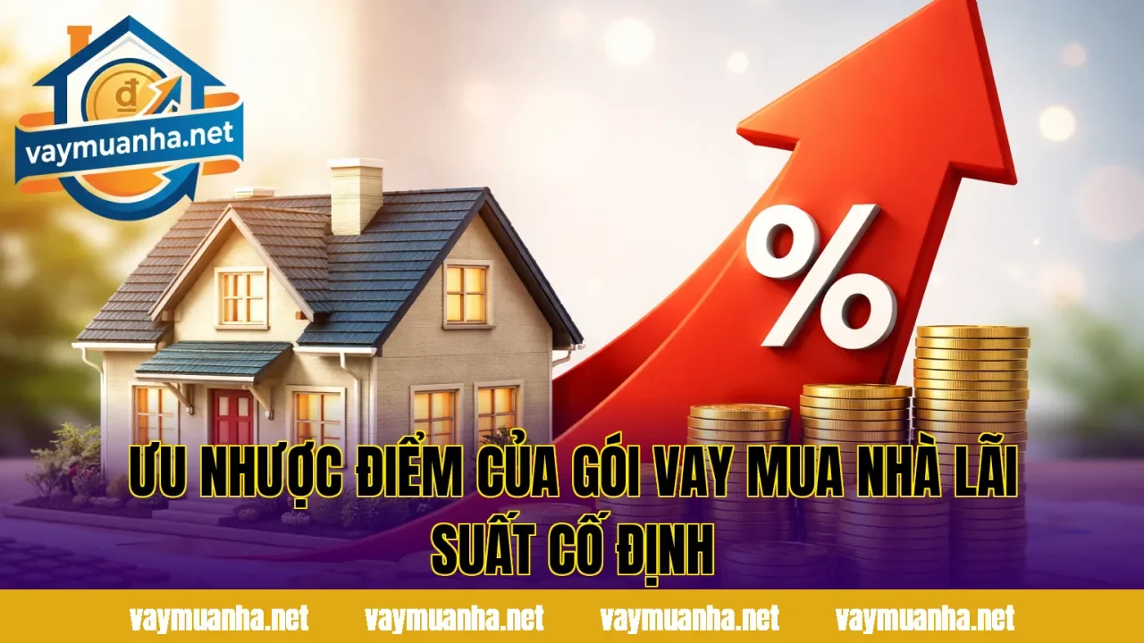Ưu nhược điểm của gói vay mua nhà lãi suất cố định