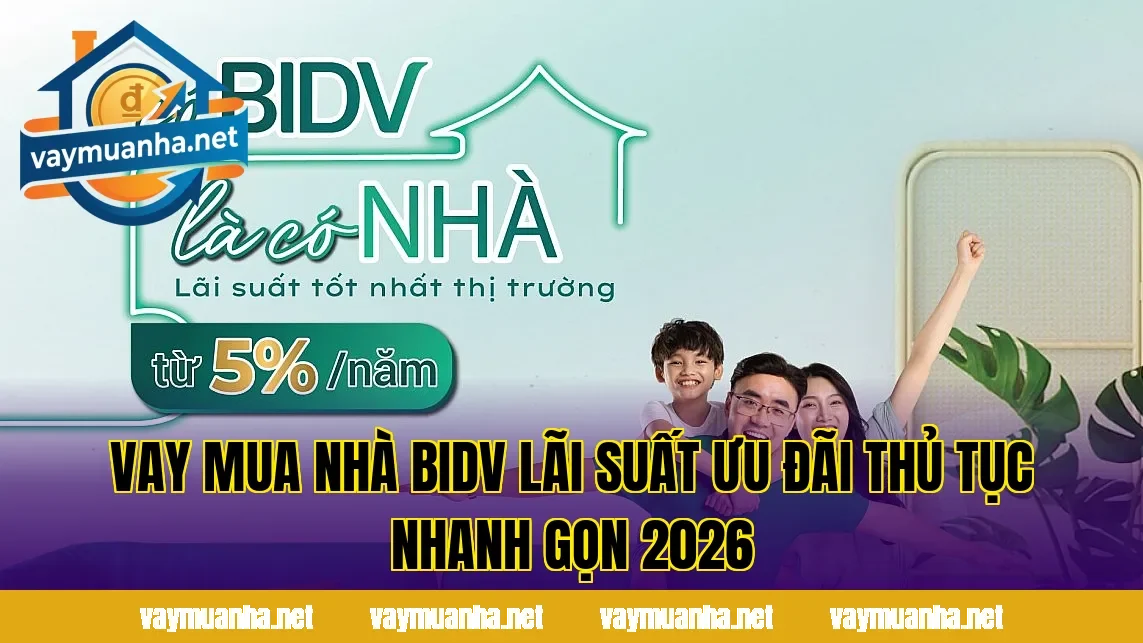 Vay Mua Nhà BIDV Lãi Suất Ưu Đãi Thủ Tục Nhanh Gọn 2026