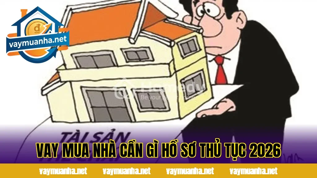 Vay Mua Nhà Cần Gì Hồ Sơ Thủ Tục 2026