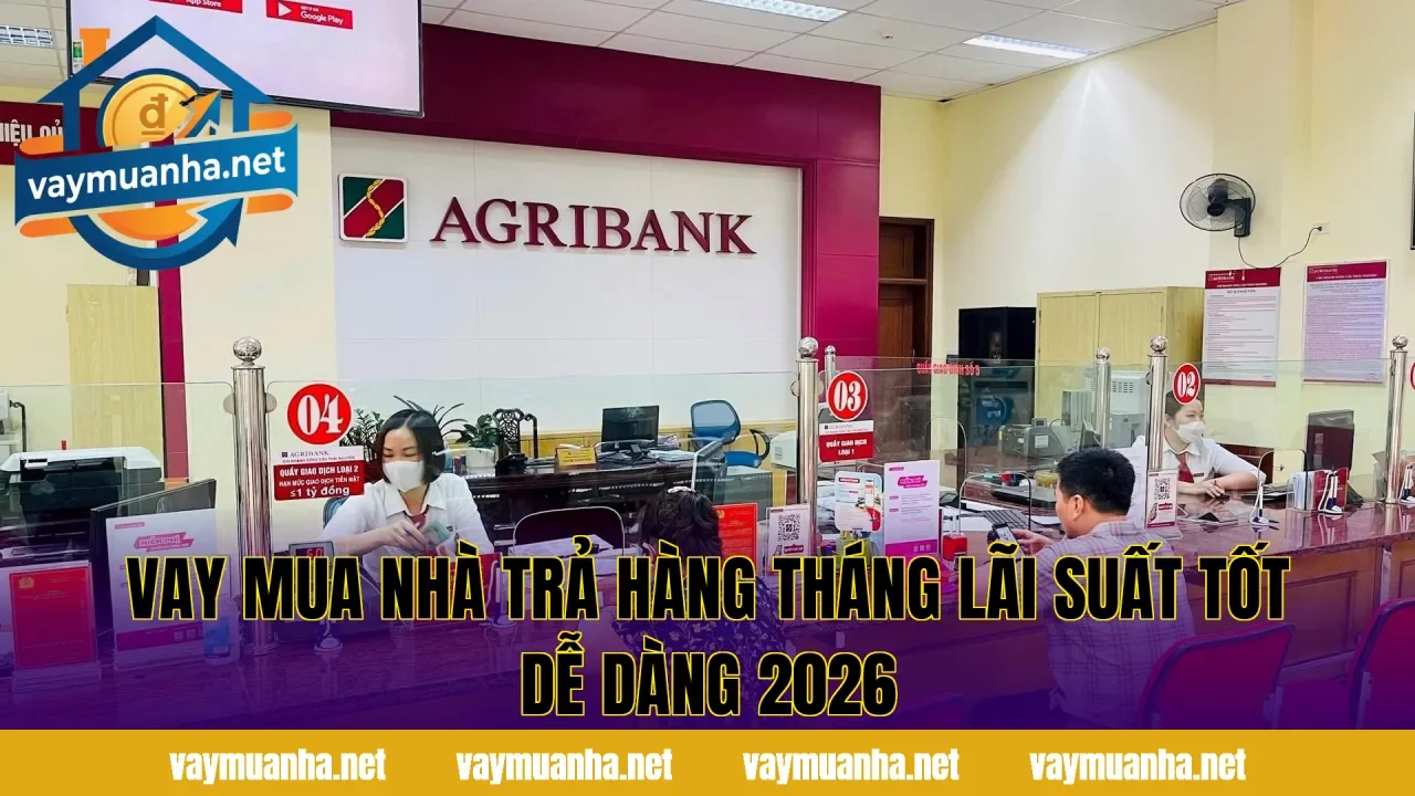 Vay Mua Nhà Trả Hàng Tháng Lãi Suất Tốt Dễ Dàng 2026